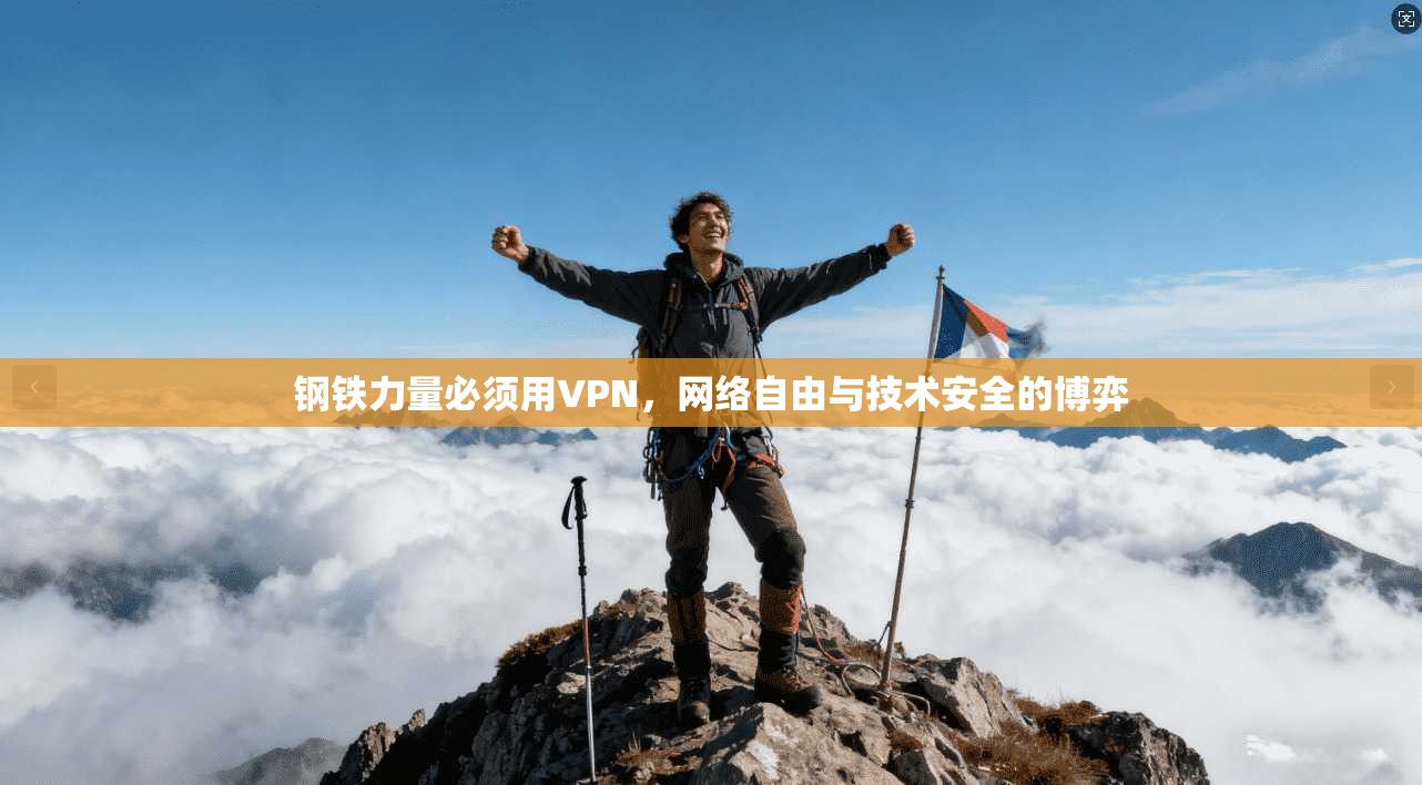 钢铁力量必须用VPN,网络自由与技术安全的博弈 钢铁力量必须用VPN,网络自由与技术安全的博弈