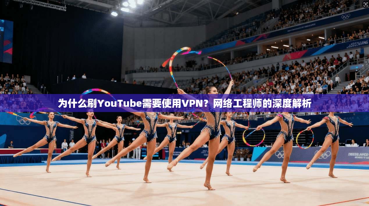 为什么刷YouTube需要使用VPN？网络工程师的深度解析