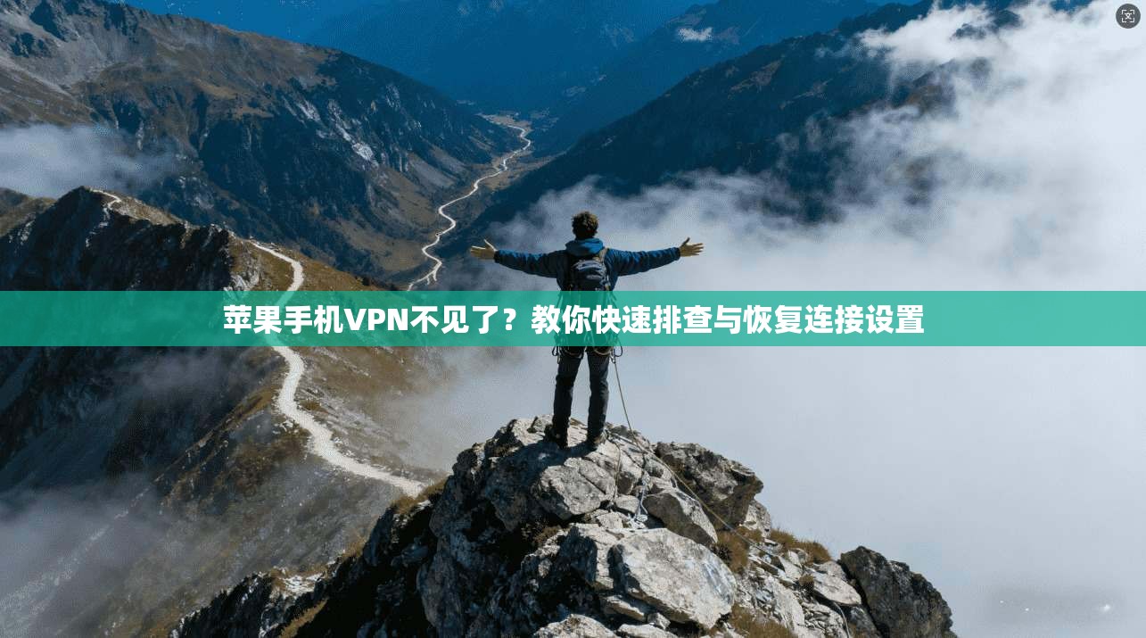 苹果手机VPN不见了？教你快速排查与恢复连接设置