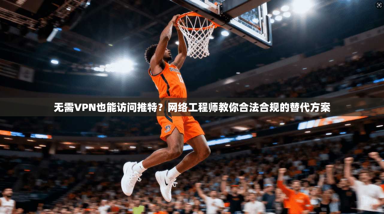 无需VPN也能访问推特？网络工程师教你合法合规的替代方案