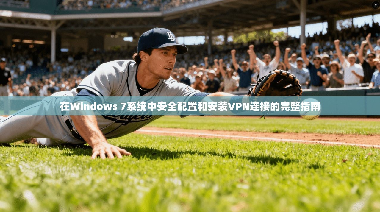 在Windows 7系统中安全配置和安装VPN连接的完整指南 在Windows 7系统中安全配置和安装VPN连接的完整指南