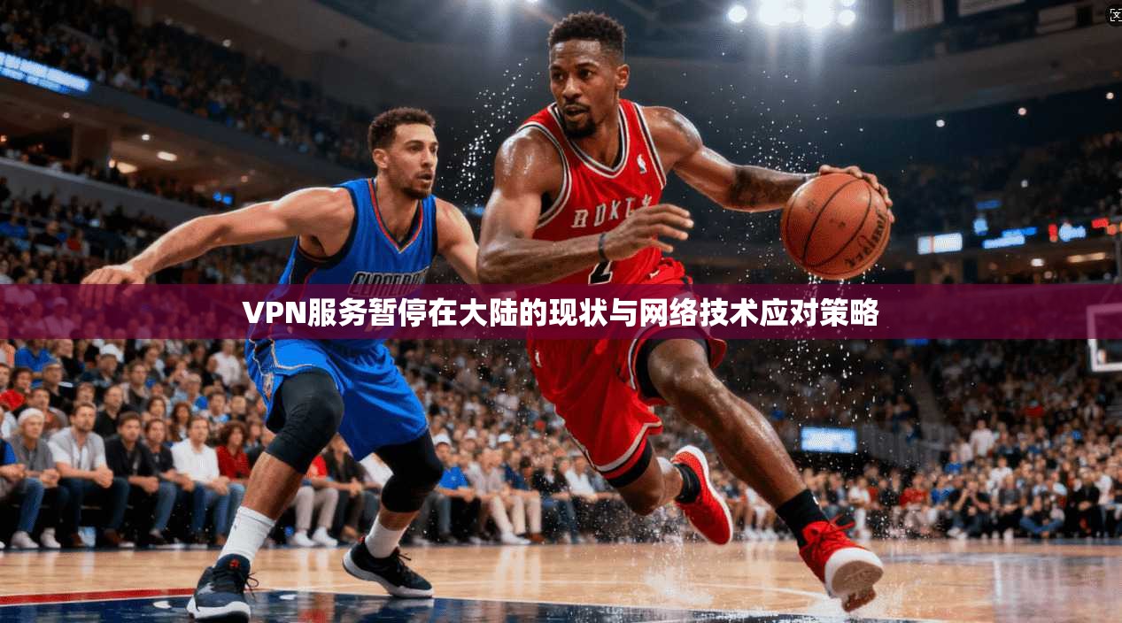 VPN服务暂停在大陆的现状与网络技术应对策略