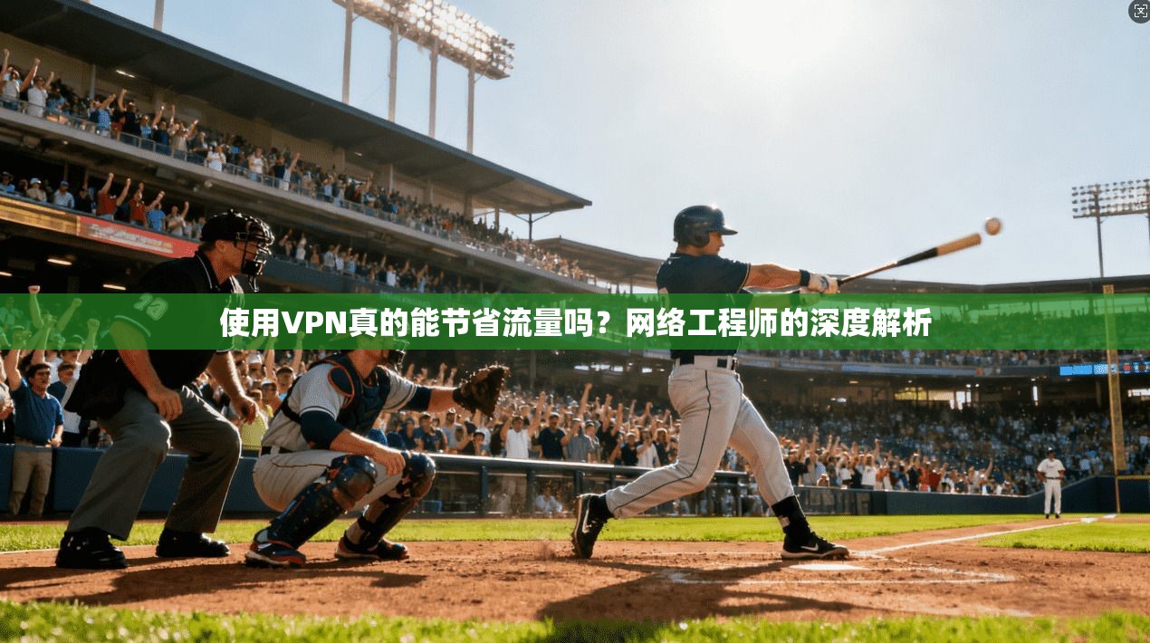 使用VPN真的能节省流量吗？网络工程师的深度解析