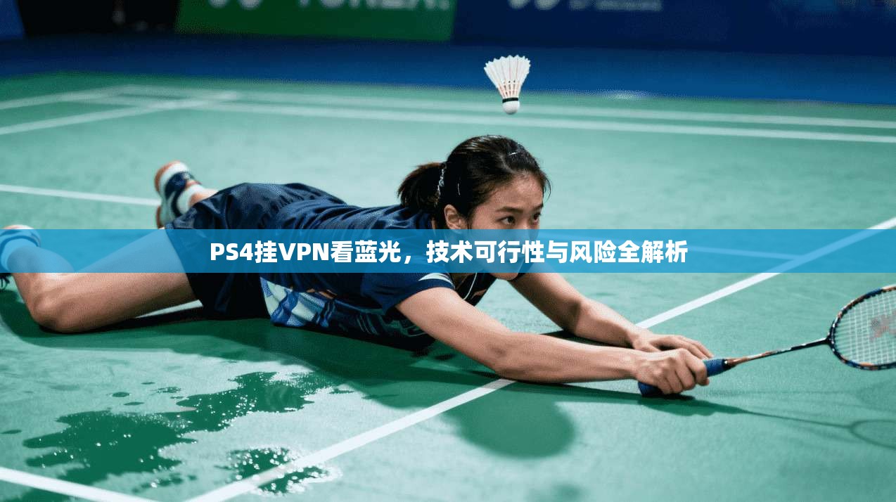 PS4挂VPN看蓝光，技术可行性与风险全解析