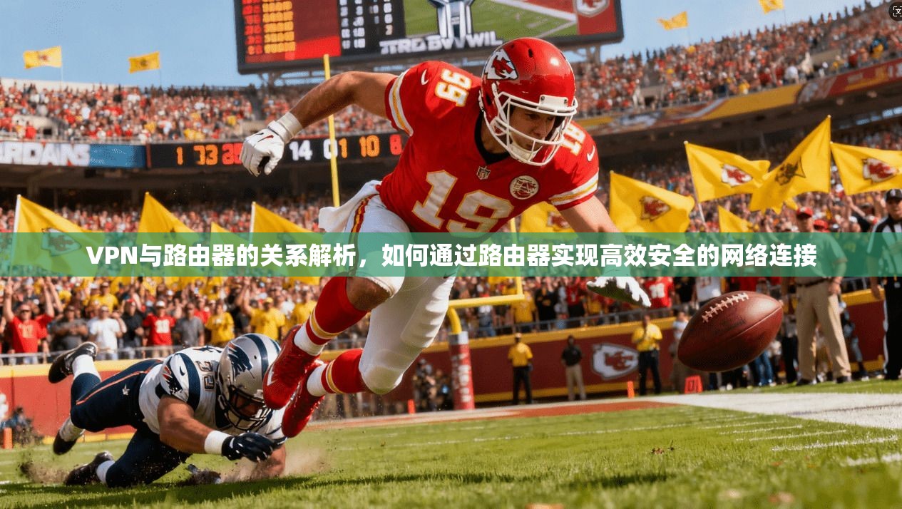 VPN与路由器的关系解析，如何通过路由器实现高效安全的网络连接