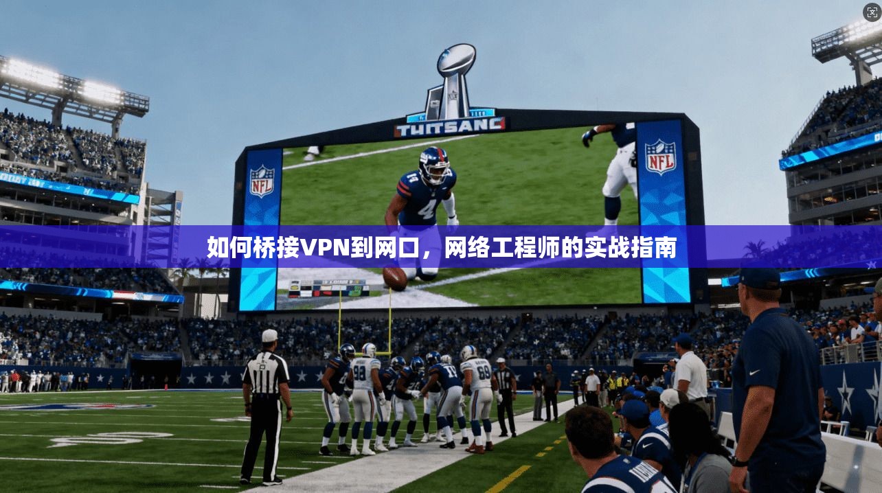 如何桥接VPN到网口，网络工程师的实战指南