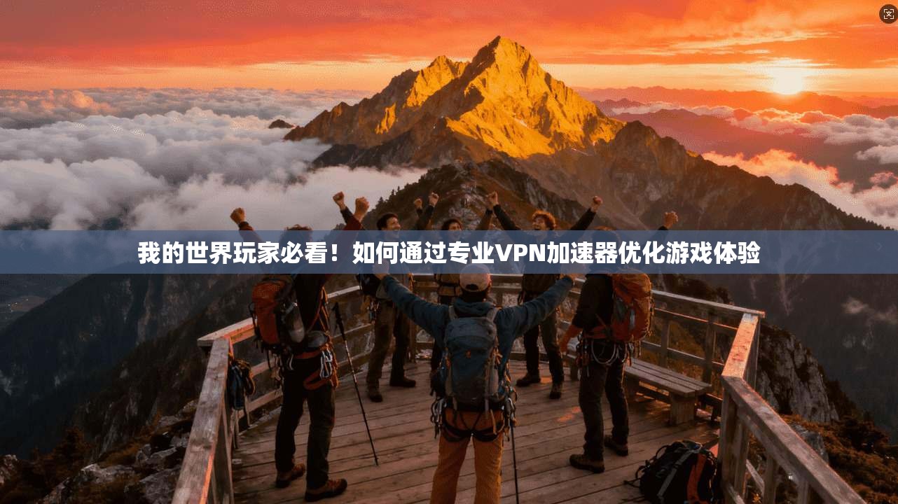 我的世界玩家必看！如何通过专业VPN加速器优化游戏体验