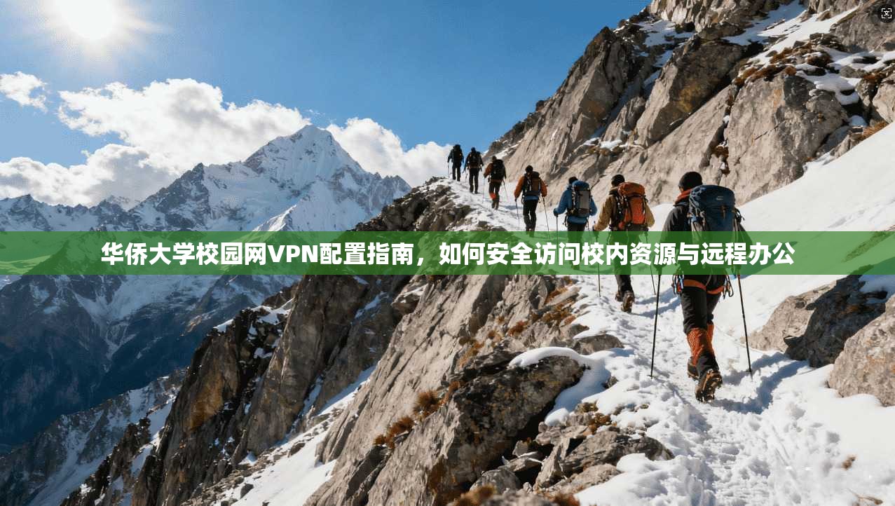 华侨大学校园网VPN配置指南,如何安全访问校内资源与远程办公 华侨大学校园网VPN配置指南,如何安全访问校内资源与远程办公