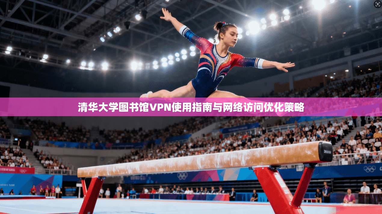 清华大学图书馆VPN使用指南与网络访问优化策略