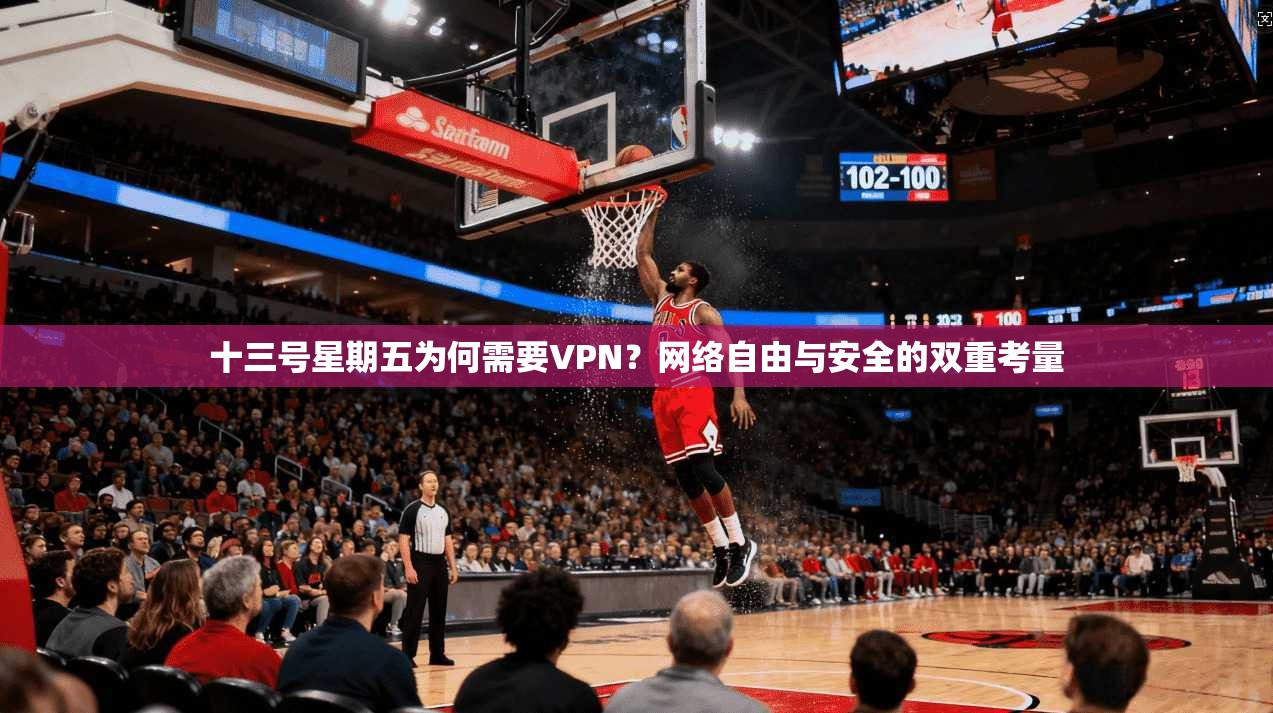 十三号星期五为何需要VPN？网络自由与安全的双重考量