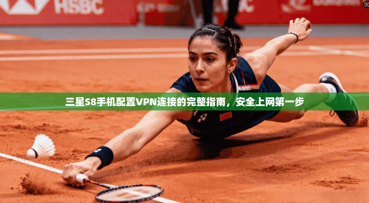 三星S8手机配置VPN连接的完整指南，安全上网第一步