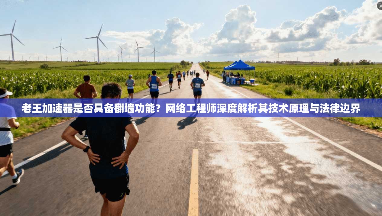 老王加速器是否具备翻墙功能？网络工程师深度解析其技术原理与法律边界