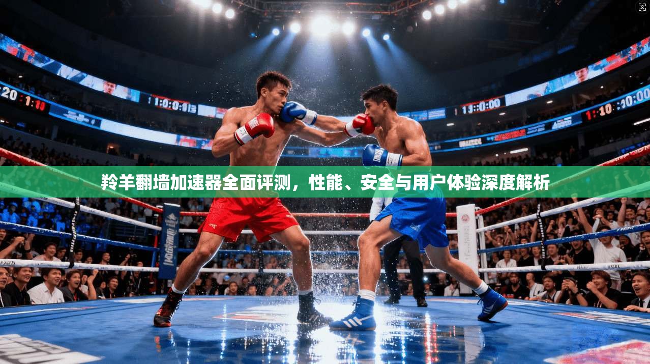羚羊翻墙加速器全面评测,性能、安全与用户体验深度解析 羚羊翻墙加速器全面评测,性能、安全与用户体验深度解析