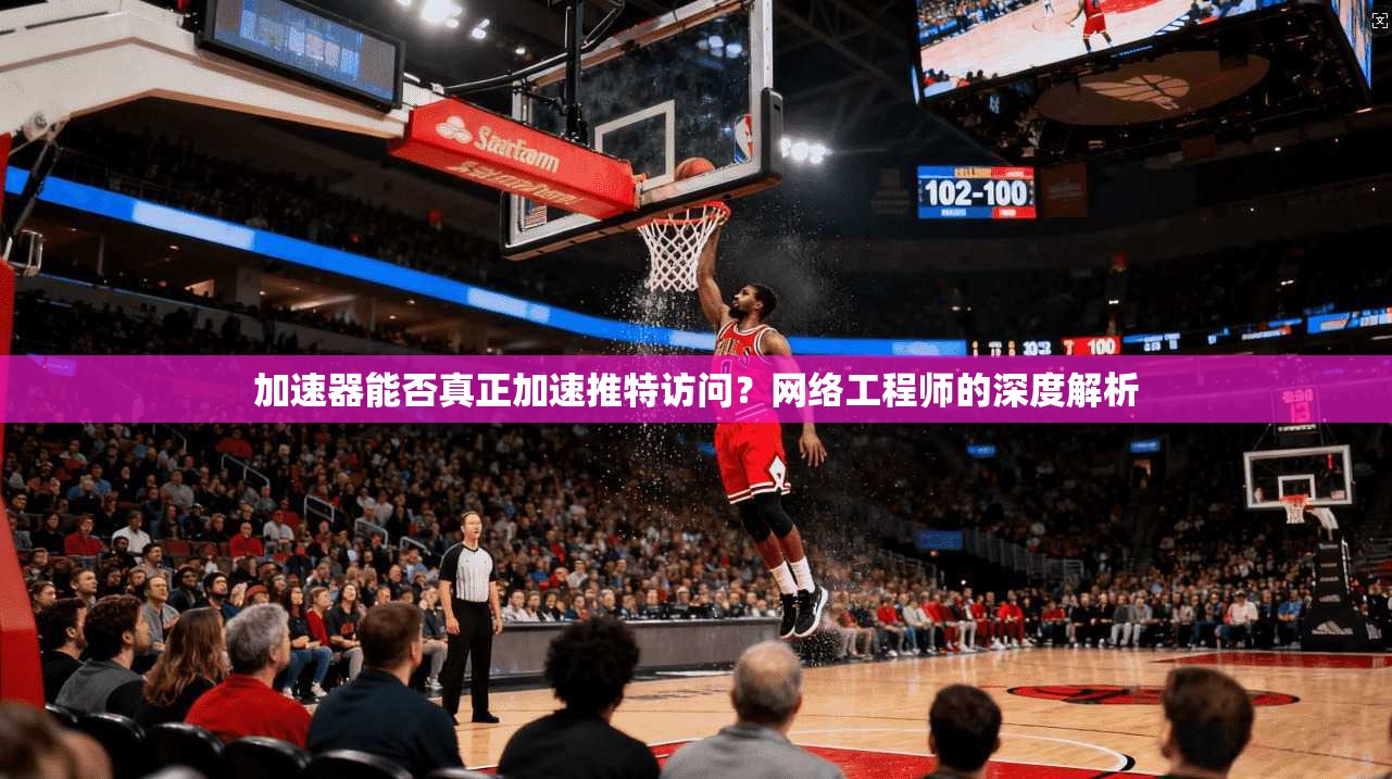 加速器能否真正加速推特访问？网络工程师的深度解析