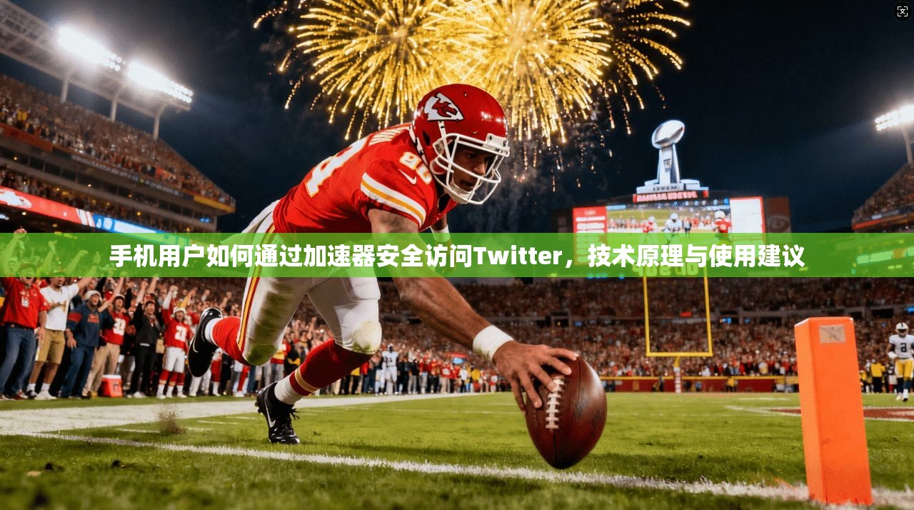 手机用户如何通过加速器安全访问Twitter,技术原理与使用建议 手机用户如何通过加速器安全访问Twitter,技术原理与使用建议