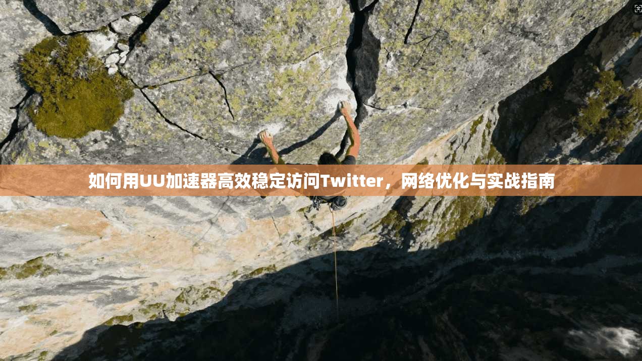 如何用UU加速器高效稳定访问Twitter，网络优化与实战指南