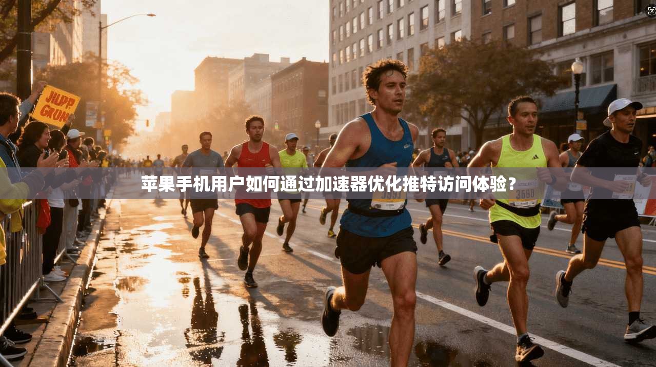 苹果手机用户如何通过加速器优化推特访问体验？