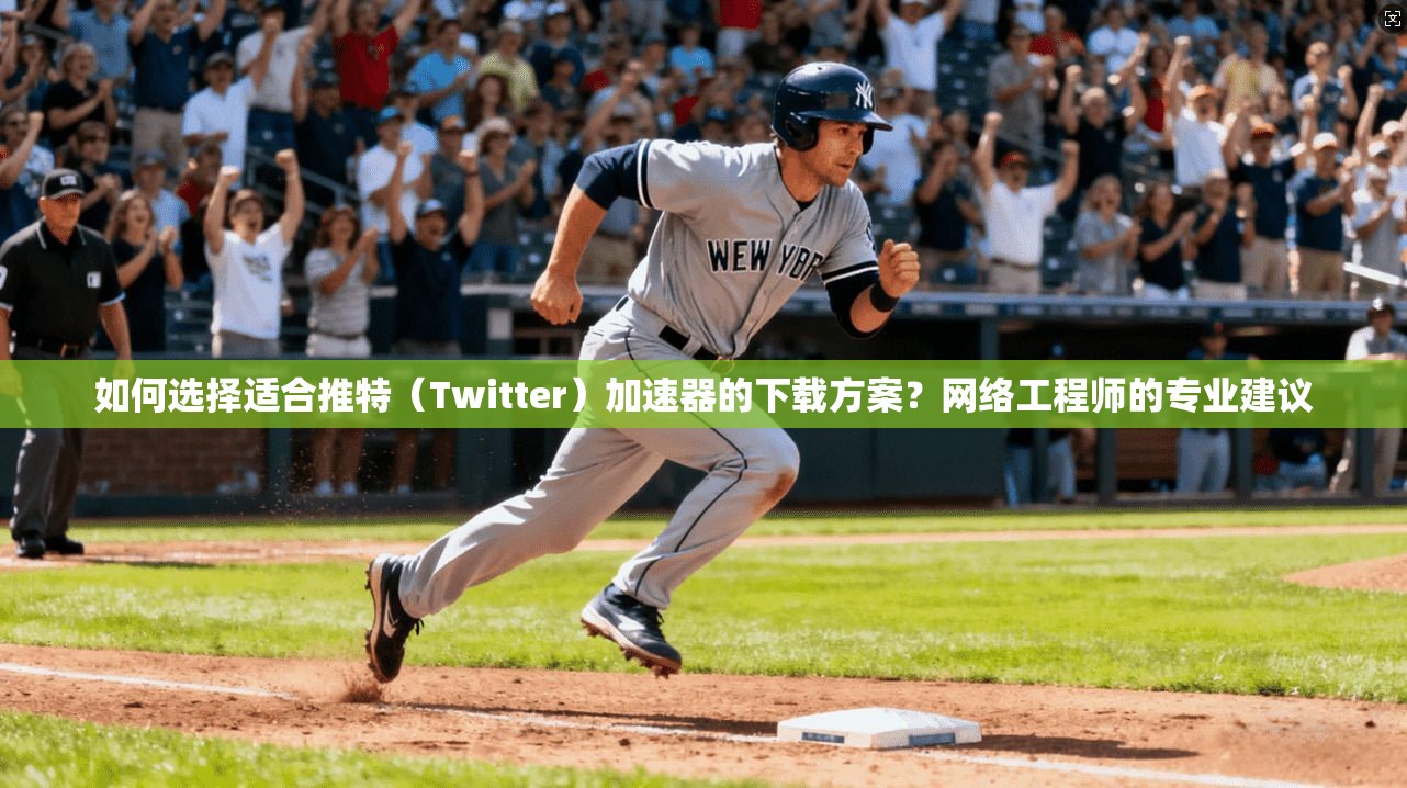 如何选择适合推特(Twitter)加速器的下载方案?网络工程师的专业建议 如何选择适合推特(Twitter)加速器的下载方案?网络工程师的专业建议