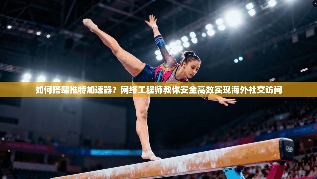 如何搭建推特加速器?网络工程师教你安全高效实现海外社交访问 如何搭建推特加速器?网络工程师教你安全高效实现海外社交访问