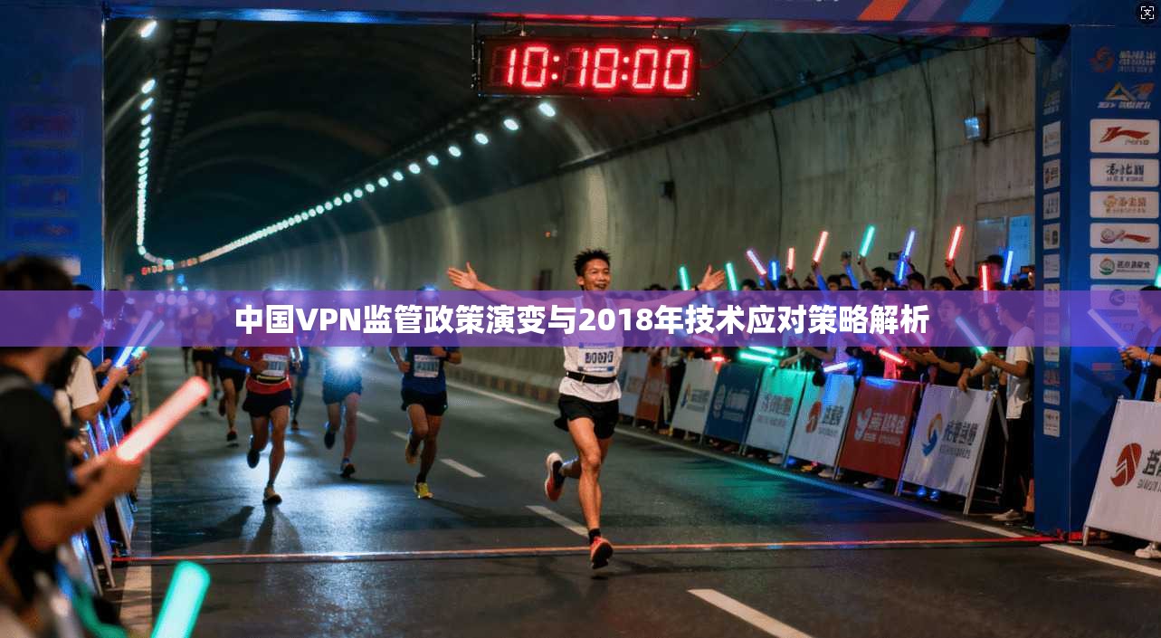 中国VPN监管政策演变与2018年技术应对策略解析
